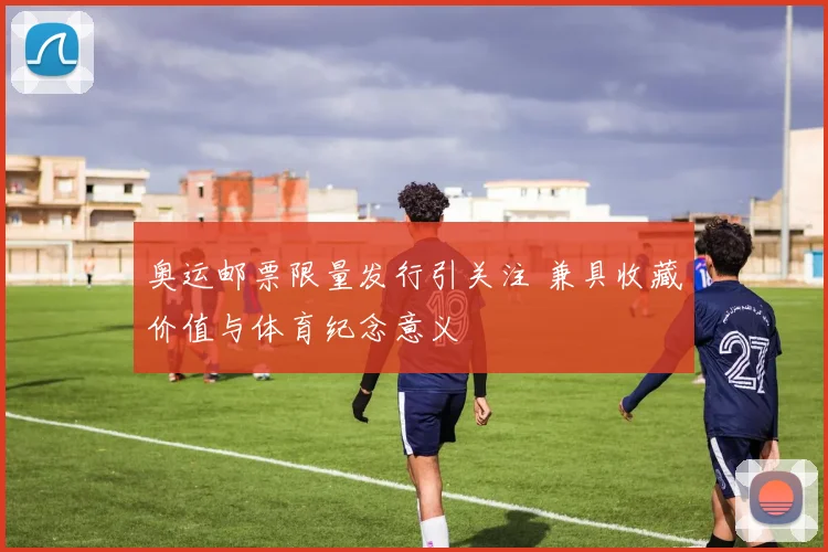 奥运邮票限量发行引关注 兼具收藏价值与体育纪念意义