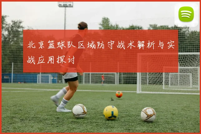 北京篮球队区域防守战术解析与实战应用探讨